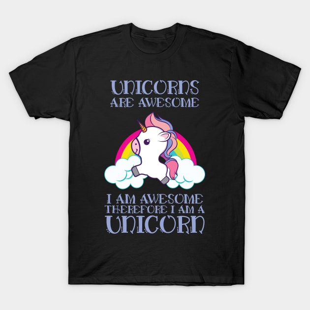 Unicorns Are Awesome Therefore I am A Unicorn' Unicorn T-Shirt by ourwackyhome